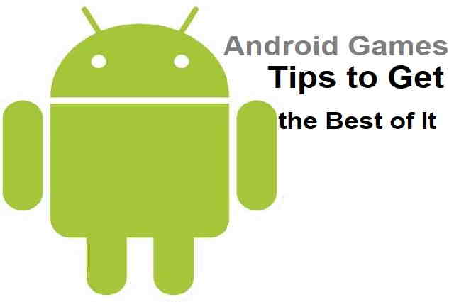 Android Games - Tips for Getting the Best